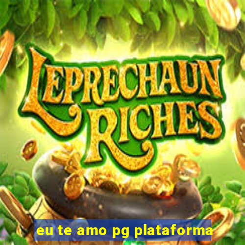 eu te amo pg plataforma